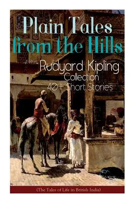 Egyszerű mesék a hegyekből: Rudyard Kipling gyűjteménye - 40+ novella (Mesék az életről Brit Indiában): Ifjúságának büszkeségében, Az Ot - Plain Tales from the Hills: Rudyard Kipling Collection - 40+ Short Stories (The Tales of Life in British India): In the Pride of His Youth, The Ot