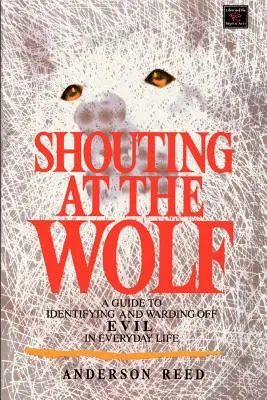 A farkas kiáltása: Útmutató a gonosz felismeréséhez és elhárításához a mindennapi életben - Shouting at the Wolf: A Guide to Identifying and Warding Off Evil in Everyday Life