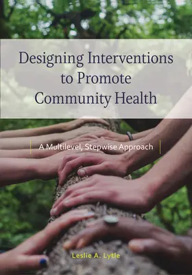 A közösségi egészséget elősegítő beavatkozások tervezése: Többszintű, fokozatos megközelítés - Designing Interventions to Promote Community Health: A Multilevel, Stepwise Approach