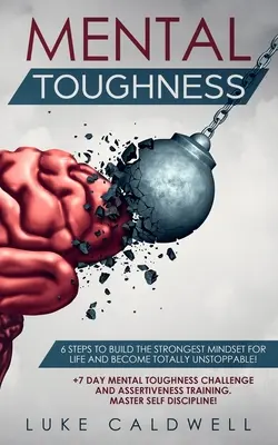 Mental Toughness: 6 lépés a legerősebb gondolkodásmód kialakításához az élethez, és válj teljesen megállíthatatlanná! +7 napos mentális keménység kihívás és - Mental Toughness: 6 Steps to Build the Strongest Mindset for Life and Become Totally Unstoppable! +7 Day Mental Toughness Challenge and