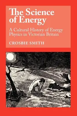 Az energia tudománya: Az energiafizika kultúrtörténete a viktoriánus Nagy-Britanniában - The Science of Energy: A Cultural History of Energy Physics in Victorian Britain