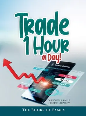 Napi 1 órás kereskedés!: Keress egy egyszerű kereskedési stratégiával! - Trade 1 Hour a Day!: Earn with a simple Trading Strategy