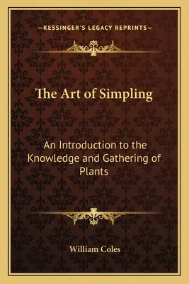 Az egyszerűsítés művészete: Bevezetés a növények ismeretébe és gyűjtésébe - The Art of Simpling: An Introduction to the Knowledge and Gathering of Plants