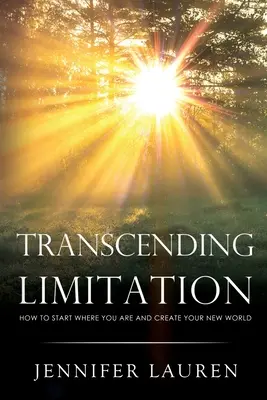 Határátlépés a korlátok között Hogyan kezdd ott, ahol vagy, és teremtsd meg az új világodat? - Transcending limitation how to start where you are and create your new world