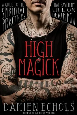 Magas mágia: Útmutató a spirituális gyakorlatokhoz, amelyek megmentették az életemet a halálsoron - High Magick: A Guide to the Spiritual Practices That Saved My Life on Death Row