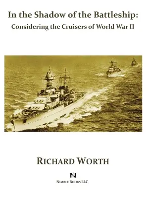 A csatahajók árnyékában: A második világháború cirkálóinak szemlélete - In the Shadow of the Battleship: Considering the Cruisers of World War II