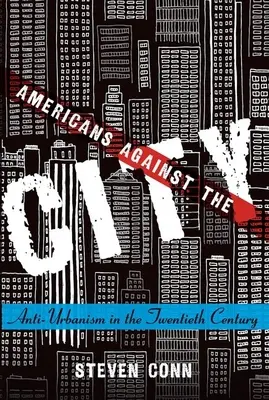 Amerikaiak a város ellen: Antiurbanizmus a huszadik században - Americans Against the City: Anti-Urbanism in the Twentieth Century