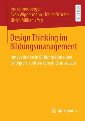 Design Thinking Im Bildungsmanagement: Innovationen in Bildungskontexten Erfolgreich Entwickeln Und Umsetzen