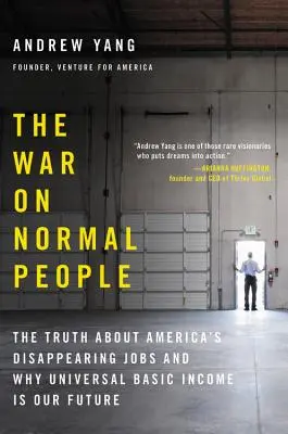 A normális emberek elleni háború: Az igazság Amerika eltűnő munkahelyeiről és arról, hogy miért az egyetemes alapjövedelem a jövőnk. - The War on Normal People: The Truth about America's Disappearing Jobs and Why Universal Basic Income Is Our Future