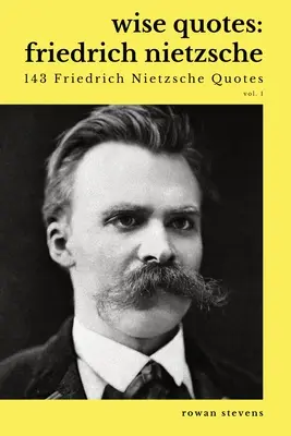 Bölcs idézetek - Friedrich Nietzsche (143 Friedrich Nietzsche idézet): Nietzsche: Német filozófus kultúrkritikus filológus szerző idézetgyűjteménye - Wise Quotes - Friedrich Nietzsche (143 Friedrich Nietzsche Quotes): German Philosopher Culture Critic Philologist Author Quote Collection