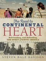 Az út a kontinentális szívhez: Észak-Amerika szellemének barátkozása és védelme - The Road to Continental Heart: Befriending, and Defending, the Spirit of North America