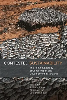 Vitatott fenntarthatóság: A természetvédelem és a fejlesztés politikai ökológiája Tanzániában - Contested Sustainability: The Political Ecology of Conservation and Development in Tanzania