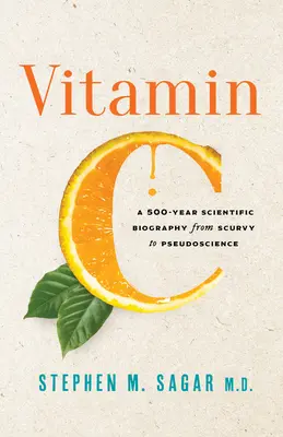 C-vitamin: Egy 500 éves tudományos életrajz a skorbuttól az áltudományig - Vitamin C: A 500-Year Scientific Biography from Scurvy to Pseudoscience