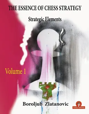 A sakkstratégia lényege 1. kötet: Stratégiai elemek - The Essence of Chess Strategy Volume 1: Strategic Elements