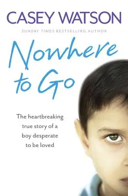 Nincs hová mennem: Egy fiú szívszorító igaz története, aki kétségbeesetten vágyik arra, hogy szeressék. - Nowhere to Go: The Heartbreaking True Story of a Boy Desperate to Be Loved