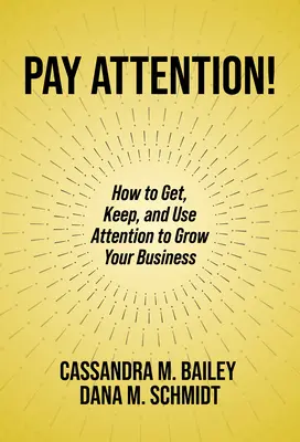 Figyelj oda! Hogyan szerezze meg, tartsa meg és használja fel a figyelmet vállalkozása növekedéséhez? - Pay Attention!: How to Get, Keep, and Use Attention to Grow Your Business