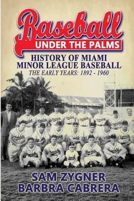 Baseball a pálmák alatt: A Miami Minor League Baseball története - A korai évek 1892-1960 - Baseball Under the Palms: The History of Miami Minor League Baseball - The Early Years 1892 - 1960