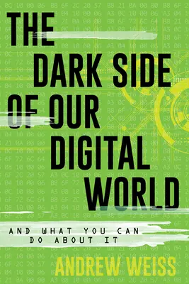 Digitális világunk sötét oldala: És mit tehetsz ellene - The Dark Side of Our Digital World: And What You Can Do about It