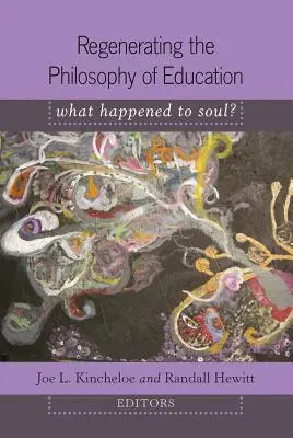 A nevelésfilozófia megújítása; Mi történt a lélekkel?- Shirley R. Steinberg bevezetője - Regenerating the Philosophy of Education; What Happened to Soul?- Introduction by Shirley R. Steinberg