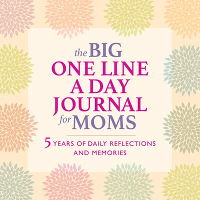 The Big One Line a Day Journal for Moms: 5 évnyi napi reflexió és emlékezés - rengeteg írási lehetőséggel - The Big One Line a Day Journal for Moms: 5 Years of Daily Reflections and Memories--With Plenty of Room to Write