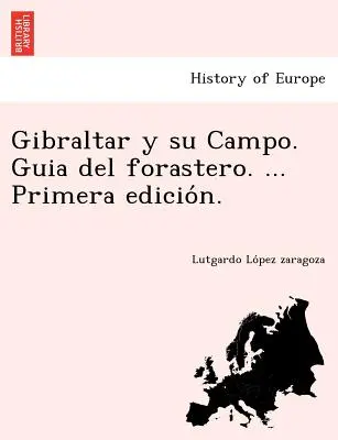 Gibraltar y su Campo. Guia del forastero. ... Primera edición. - Gibraltar y su Campo. Guia del forastero. ... Primera edición.