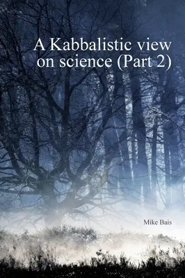 A tudomány kabbalisztikus szemlélete 2. rész - A Kabbalistic view on Science part2