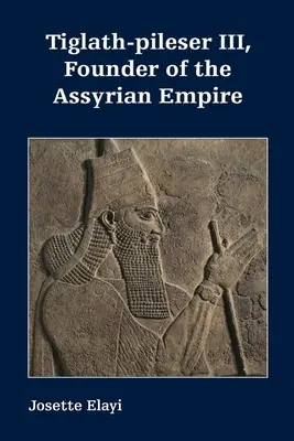 III. Tiglath-pilészer, az Asszír Birodalom alapítója - Tiglath-pileser III, Founder of the Assyrian Empire