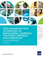 STEM és oktatási technológia Bangladesben, Kambodzsában, a Kirgiz Köztársaságban és Üzbegisztánban: Összefoglaló jelentés - STEM and Education Technology in Bangladesh, Cambodia, the Kyrgyz Republic, and Uzbekistan: A Synthesis Report