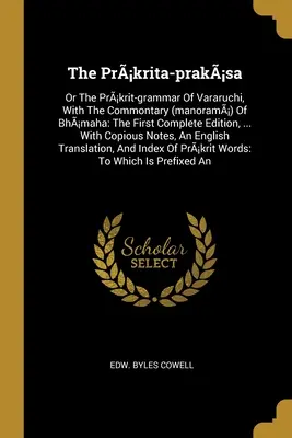 A Prkrita-praksa: Or The Prkrit-grammar of Vararuchi, With The Commontary (manoram) of Bhmaha: The First Complete Edition, ... With C - The Prkrita-praksa: Or The Prkrit-grammar Of Vararuchi, With The Commontary (manoram) Of Bhmaha: The First Complete Edition, ... With C