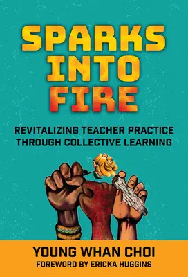 Sparks Into Fire: A tanári gyakorlat újjáélesztése a kollektív tanuláson keresztül - Sparks Into Fire: Revitalizing Teacher Practice Through Collective Learning