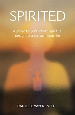 Spirited: A Guide to Your Innate Spiritual Design to Transform Your Life (Útmutató a veled született spirituális tervedhez, hogy átalakítsd az életed) - Spirited: A Guide to Your Innate Spiritual Design to Transform Your Life