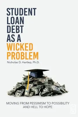 A diákhitel-adósság mint gonosz probléma: a pesszimizmusból a lehetőség és a pokolból a remény felé vezető út - Student Loan Debt as a Wicked Problem: Moving from Pessimism to Possibility and Hell to Hope