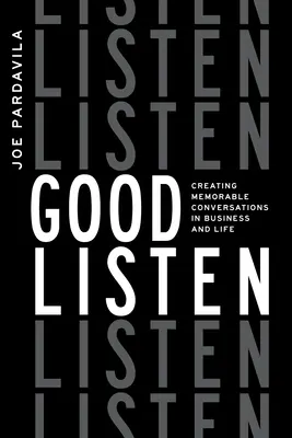 Jó hallgatás: Emlékezetes beszélgetések az üzleti életben és az életben - Good Listen: Creating Memorable Conversations in Business and Life