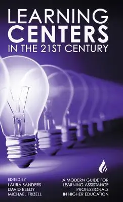 Tanulóközpontok a 21. században: Modern útmutató a felsőoktatásban dolgozó tanulástámogató szakemberek számára - Learning Centers in the 21st Century: A Modern Guide for Learning Assistance Professionals in Higher Education