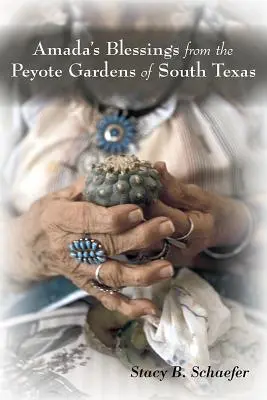 Amada áldásai a dél-texasi Peyote-kertekből - Amada's Blessings from the Peyote Gardens of South Texas