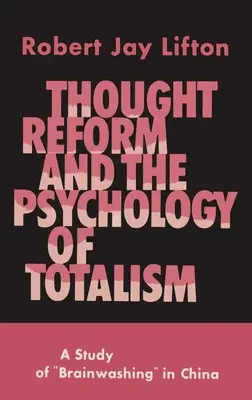 A gondolatreform és a totalizmus pszichológiája: A kínai agymosás tanulmánya - Thought Reform and the Psychology of Totalism: A Study of Brainwashing in China