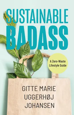 Fenntartható Badass: (Fenntartható otthon, környezetbarát életmód, fenntartható otthoni termékek) - Sustainable Badass: A Zero-Waste Lifestyle Guide (Sustainable at Home, Eco Friendly Living, Sustainable Home Goods)