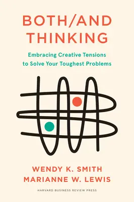 Mindkettő/és gondolkodás: Kreatív feszültségek felvállalása a legnehezebb problémák megoldása érdekében - Both/And Thinking: Embracing Creative Tensions to Solve Your Toughest Problems