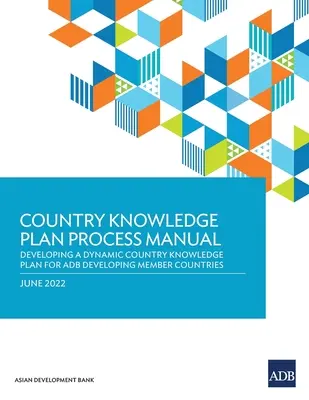 Országos tudástervezési folyamat kézikönyve: Dinamikus országos tudásterv kidolgozása az ADB fejlődő tagországai számára - Country Knowledge Plan Process Manual: Developing a Dynamic Country Knowledge Plan for ADB Developing Member Countries