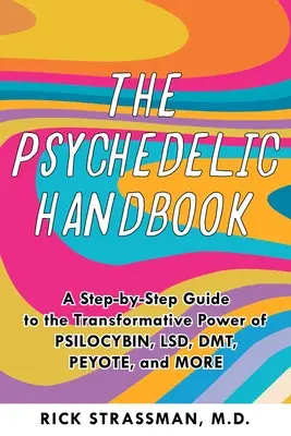 A pszichedelikus kézikönyv: Gyakorlati útmutató a pszilocibinhez, az Lsd-hez, a ketaminhoz, az Mdma-hoz és a Dmt/Ayahuasca-hoz - The Psychedelic Handbook: A Practical Guide to Psilocybin, Lsd, Ketamine, Mdma, and Dmt/Ayahuasca