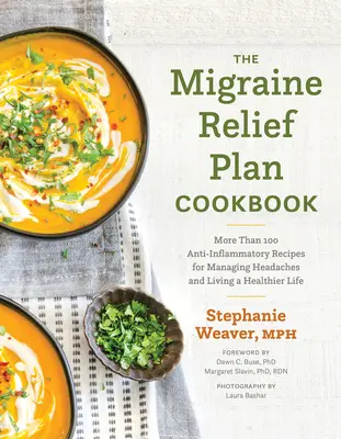 A Migrénmentesítési terv szakácskönyve: Több mint 100 gyulladáscsökkentő recept a fejfájás kezeléséhez és az egészségesebb élethez - The Migraine Relief Plan Cookbook: More Than 100 Anti-Inflammatory Recipes for Managing Headaches and Living a Healthier Life