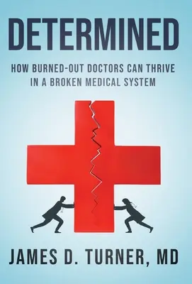 Elszántan: Hogyan boldogulhatnak a kiégett orvosok egy elromlott egészségügyi rendszerben? - Determined: How Burned Out Doctors Can Thrive in a Broken Medical System