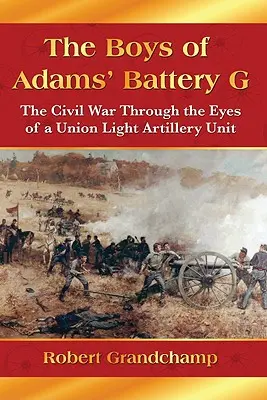 The Boys of Adams' Battery G: The Civil War Through the Eyes of a Union Light Artillery Unit (A polgárháború egy uniós könnyű tüzérségi egység szemszögéből) - The Boys of Adams' Battery G: The Civil War Through the Eyes of a Union Light Artillery Unit