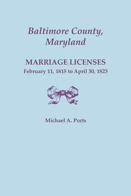 Baltimore megye, Maryland, Házassági engedélyek, 1815. február 11. - 1823. április 30. - Baltimore County, Maryland, Marriage Licenses, February 11, 1815 - April 30, 1823