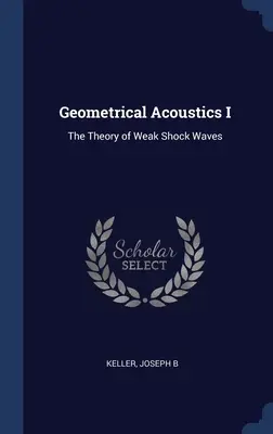 Geometriai akusztika I: A gyenge lökéshullámok elmélete - Geometrical Acoustics I: The Theory of Weak Shock Waves