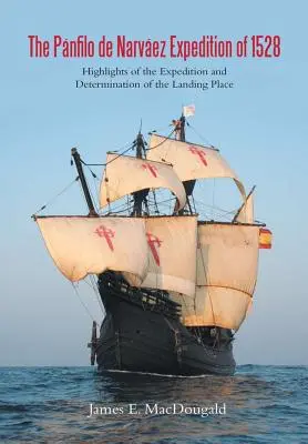 Az 1528-as Pnfilo de Narvez-expedíció: Az expedíció fénypontjai és a partraszállás helyének meghatározása - The Pnfilo de Narvez Expedition of 1528: Highlights of the Expedition and Determination of the Landing Place