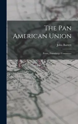 A Pánamerikai Unió: Béke, barátság, kereskedelem - The Pan American Union: Peace, Friendship, Commerce