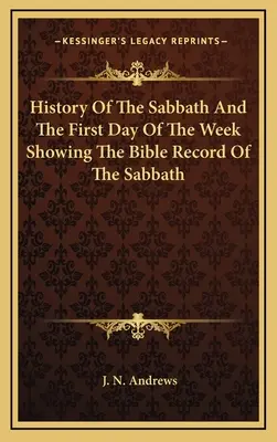 A szombat és a hét első napjának története A szombatról szóló bibliai feljegyzések bemutatása - History Of The Sabbath And The First Day Of The Week Showing The Bible Record Of The Sabbath