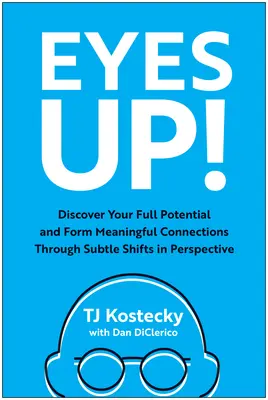 Eyes Up!: Fedezd fel a teljes potenciálodat és alakíts ki értelmes kapcsolatokat a perspektíva finom megváltoztatásával - Eyes Up!: Discover Your Full Potential and Form Meaningful Connections Through Subtle Shifts in Perspective