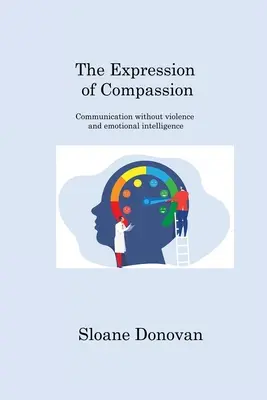 Az együttérzés kifejezése: Kommunikáció erőszak és érzelmi intelligencia nélkül - The Expression of Compassion: Communication without violence and emotional intelligence
